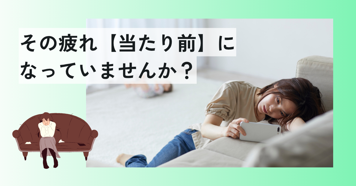 その疲れ、【当たり前】になっていませんか？